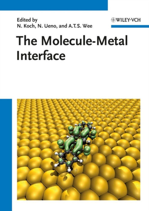 The Molecule-Metal Interface by Norbert Koch, Nobuo Ueno, Andrew Thye Shen Wee