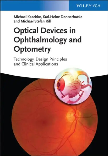Optical Devices in Ophthalmology and Optometry: Technology, Design Principles and Clinical Applications by Michael Kaschke, Karl-Heinz Donnerhacke, Michael Stefan Rill (Carl Zeiss AG, Oberkochen, Germany)