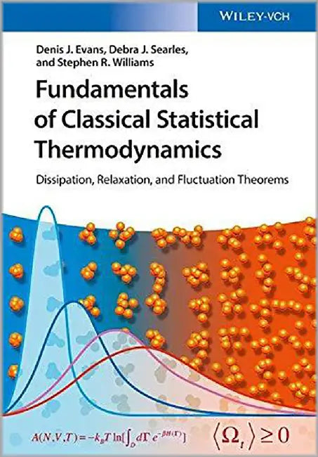 Fundamentals of Classical Statistical Thermodynamics: Dissipation, Relaxation and Fluctuation Theorems by Denis James Evans, Debra Joy Searles, Stephen Rodney Williams