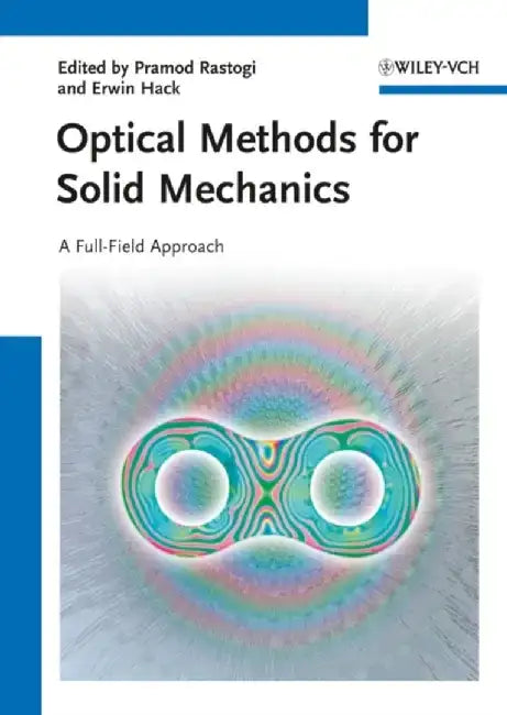 Optical Methods for Solid Mechanics: A Full-Field Approach by Editor: Pramod K. Rastogi, Editor: Erwin Hack