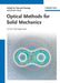 Optical Methods for Solid Mechanics: A Full-Field Approach by Editor: Pramod K. Rastogi, Editor: Erwin Hack
