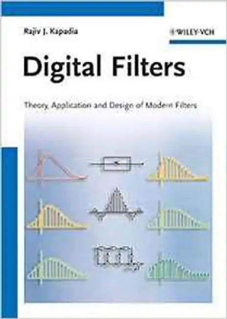Digital Filters: Theory, Application and Design of Modern Filters by Rajiv J. Kapadia