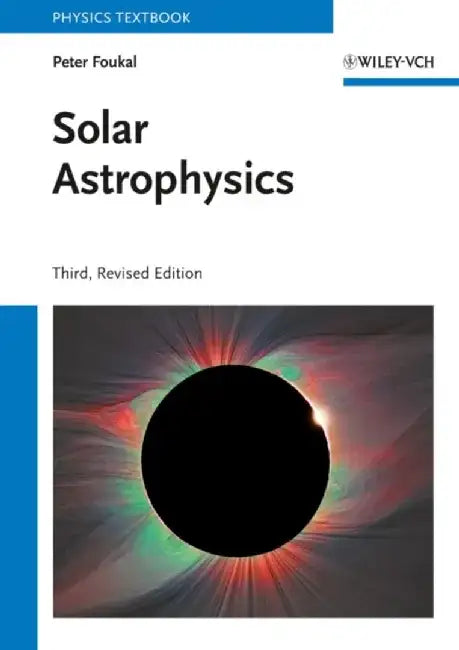 Solar Astrophysics, 3rd Edition by Peter V. Foukal