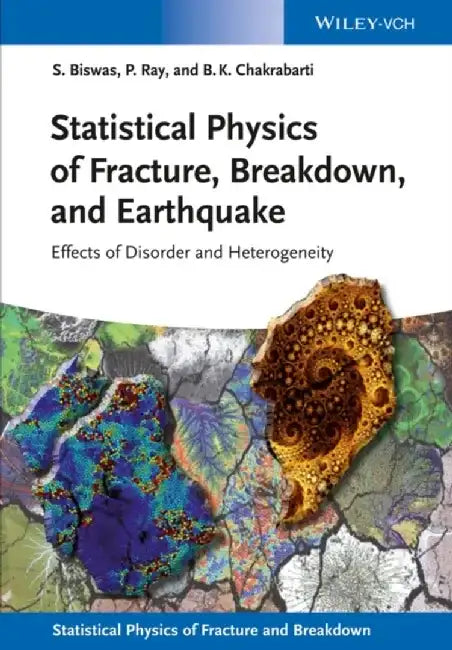 Statistical Physics of Fracture, Breakdown, and Earthquake: Effects of Disorder and Heterogeneity by Soumyajyoti Biswas, Purusattam Ray, Bikas K. Chakrabarti