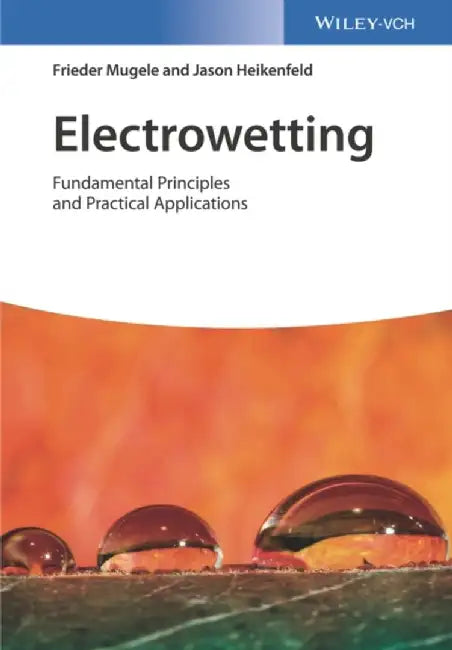 Electrowetting: Fundamental Principles and Practical Applications by Frieder Mugele, Jason Heikenfeld