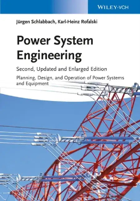 Power System Engineering: Planning, Design, and Operation of Power Systems and Equipment, 2nd Edition by Juergen Schlabbach, Karl-Heinz Rofalski