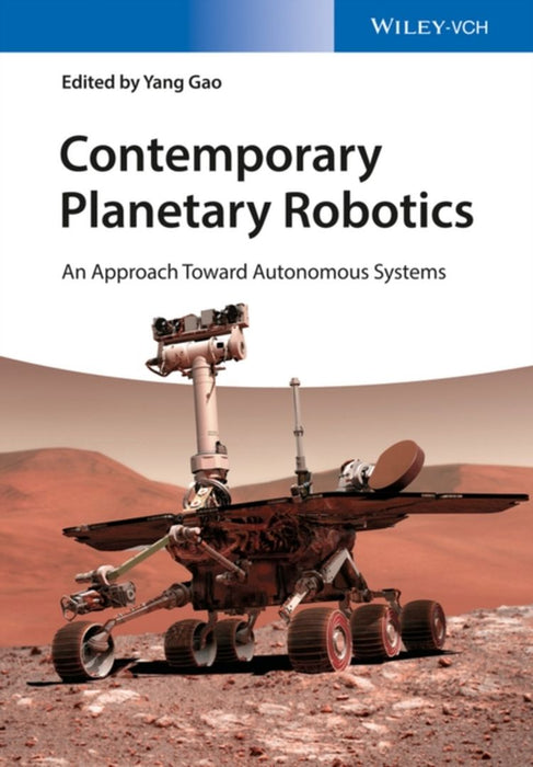 Contemporary Planetary Robotics: An Approach Toward Autonomous Systems by Yang Gao