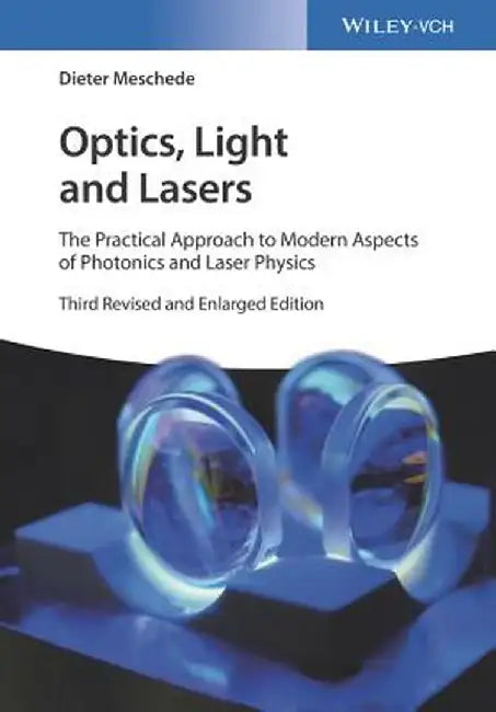 Optics, Light and Lasers: The Practical Approach to Modern Aspects of Photonics and Laser Physics by Dieter Meschede
