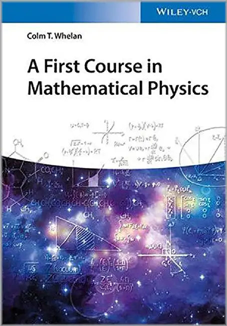 A First Course in Mathematical Physics by Colm T. Whelan