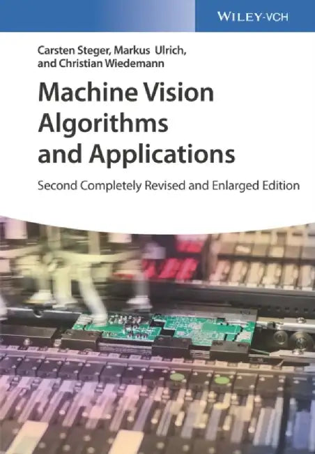 Machine Vision Algorithms and Applications, 2nd Edition by Carsten Steger, Markus Ulrich, Christian Wiedemann (MVTech Software GmbH, Munchen)