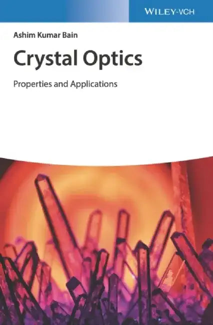 Crystal Optics: Properties and Applications by Ashim Kumar Bain
