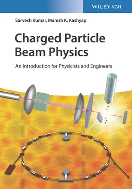 Charged Particle Beam Physics: An Introduction for Physicists and Engineers by Sarvesh Kumar