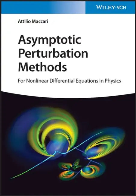 Asymptotic Perturbation Methods: For Nonlinear Differential Equations in Physics by Attilio Maccari