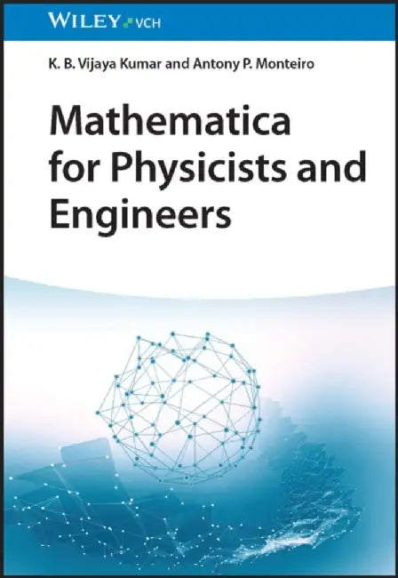 Mathematica for Physicists and Engineers by K. B. Vijaya Kumar, Antony P. Monteiro