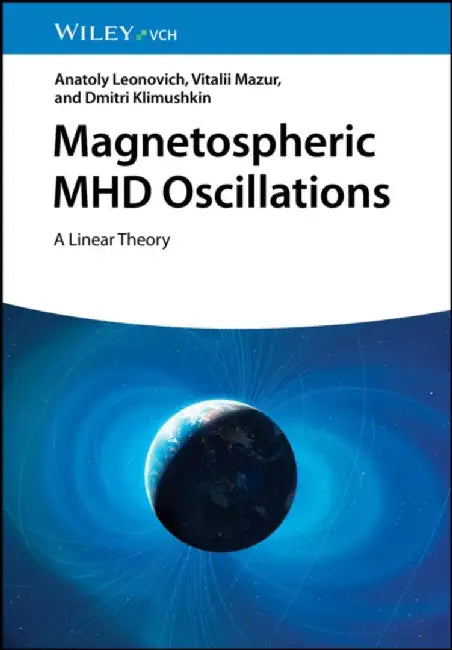 Magnetospheric MHD Oscillations: A Linear Theory by Anatoly Leonovich, Dmitri Klimushkin, Vitalii Mazur (Russian Academy of Science, Russia)