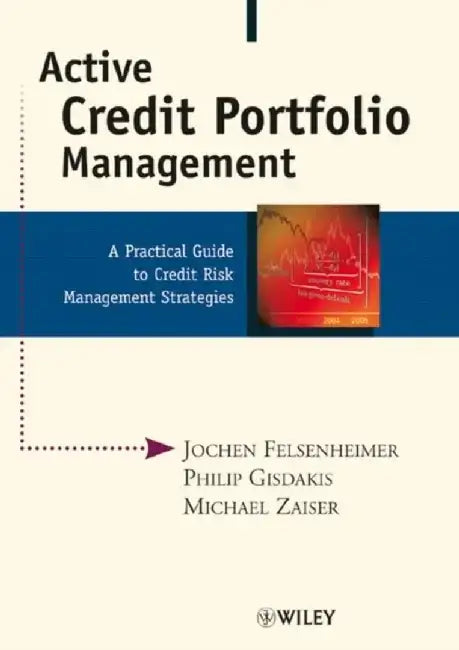 Active Credit Portfolio Management: A Practical Guide to Credit Risk Management Strategies by Jochen Felsenheimer, Philip Gisdakis, Michael Zaiser