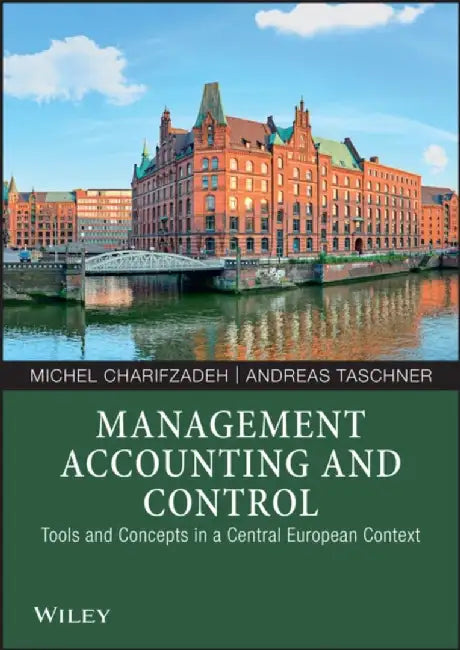 Management Accounting and Control: Tools and Concepts in a Central European Context by Michel Charifzadeh, Andreas Taschner