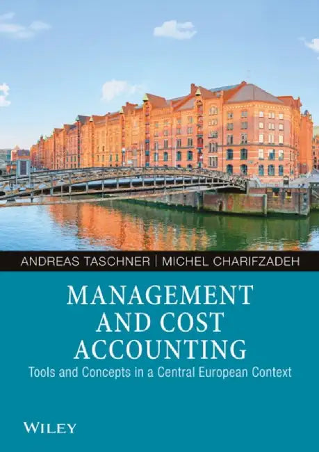 Management and Cost Accounting: Tools and Concepts in a Central European Context by Andreas Taschner, Michel Charifzadeh