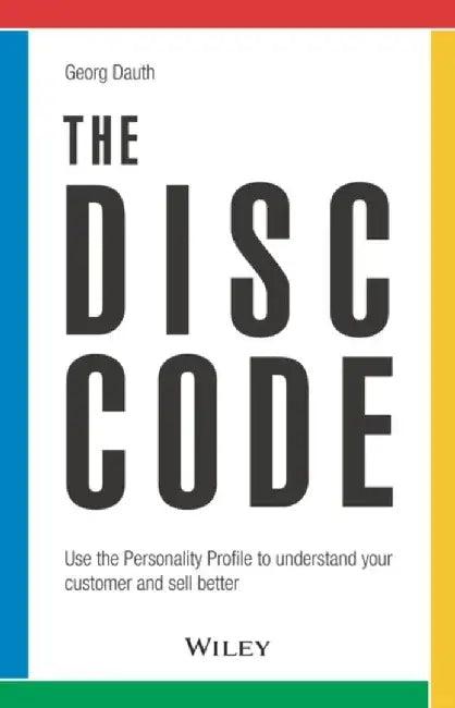 The DiSC Code: Use the Personality Profile to Understand Your Customer and Sell Better by Georg Dauth