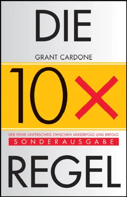 Die 10X-Regel by Grant Cardone