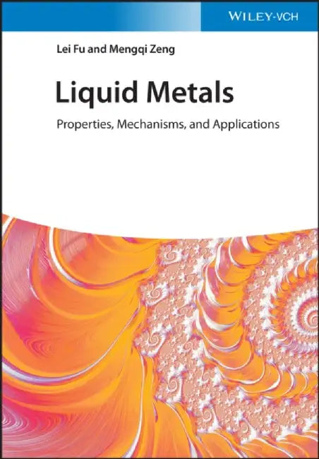 Liquid Metal: Properties, Mechanisms, and Applications by Lei Fu
