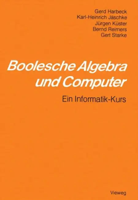 Boolesche Algebra Und Computer: Ein Informatik-Kurs by Gerd Harbeck, Karl-Heinrich Jäschke