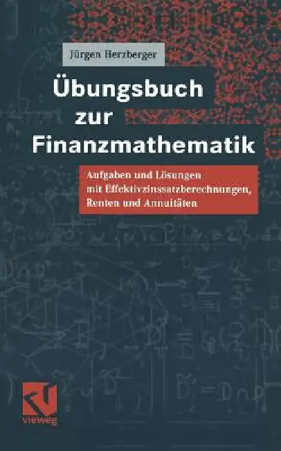 Übungsbuch Zur Finanzmathematik: Aufgaben Und Lösungen Mit Effektivzinssatzberechnungen, Renten Und Annuitäten by Jürgen Herzberger