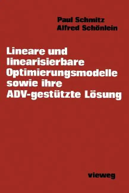 Lineare Und Linearisierbare Optimierungsmodelle Sowie Ihre Adv-Gestützte Lösung by Paul Schmitz