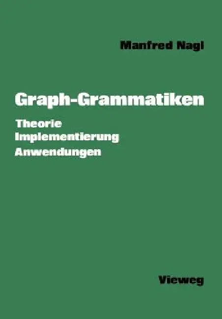 Graph-Grammatiken: Theorie Anwendungen Implementierung by Manfred Nagl