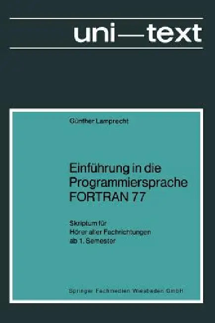Einführung in Die Programmiersprache FORTRAN 77: Skriptum Für Hörer Aller Fachrichtungen AB 1. Semester by Günther Lamprecht