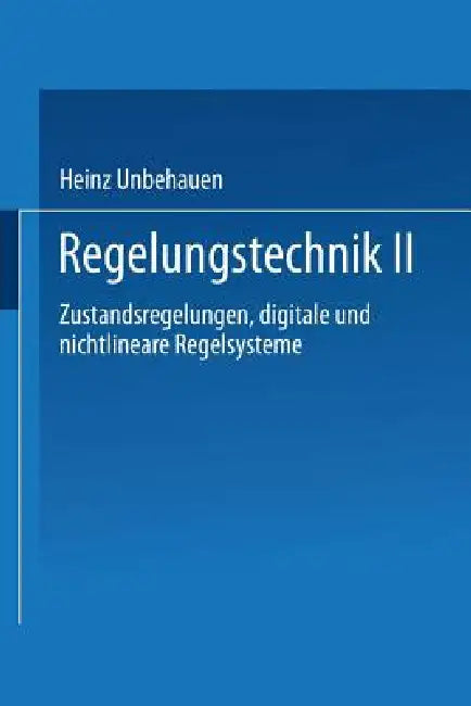 Regelungstechnik II: Zustandsregelungen, Digitale Und Nichtlineare Regelsysteme by Heinz Unbehauen
