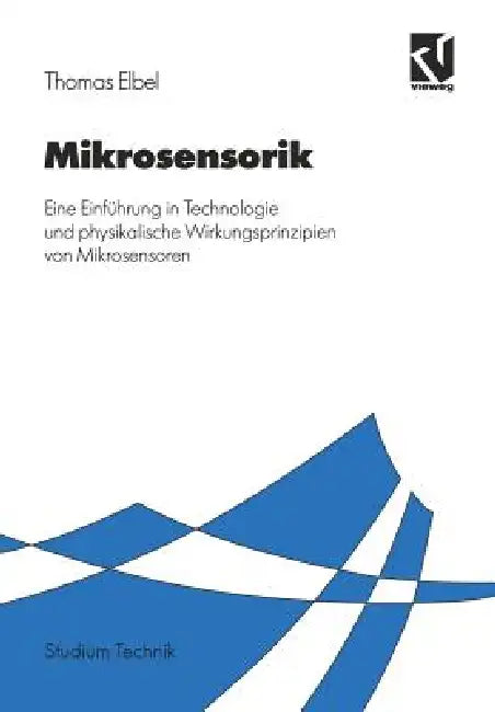 Mikrosensorik: Eine Einführung in Technologie Und Physikalische Wirkungsprinzipien Von Mikrosensoren by Thomas Elbel