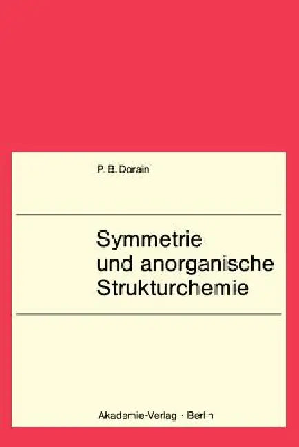 Symmetrie Und Anorganische Strukturchemie: Lehrbuch F. Chemiker, Physiker, Physikochemiker U. Kristallographen AB 3. Semester. Mit 14. Tab. by Paul B. Dorain