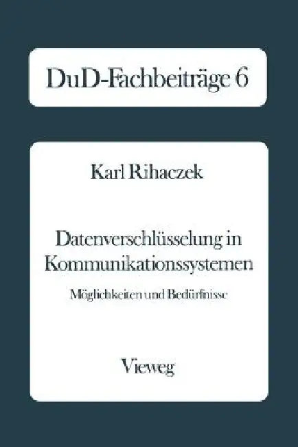 Datenverschlüsselung in Kommunikationssystemen: Möglichkeiten Und Bedürfnisse by Karl Rihaczek