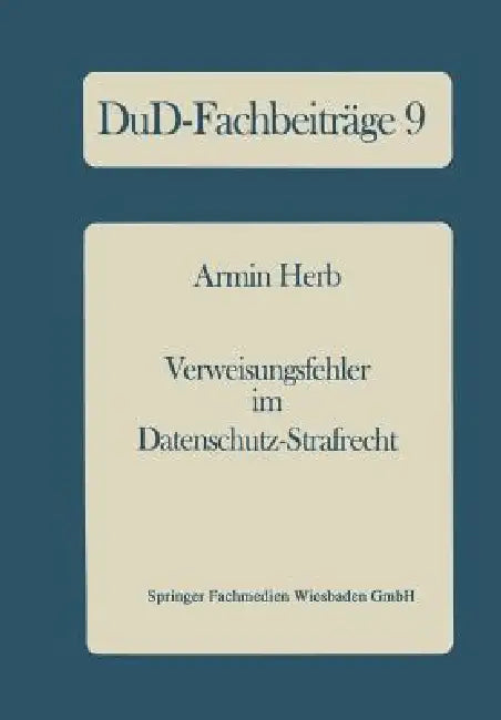 Verweisungsfehler Im Datenschutz-Strafrecht: Eine Empirische Untersuchung Der Datenschutz-Kriminalität Mit Reformvorschlägen by Armin Herb