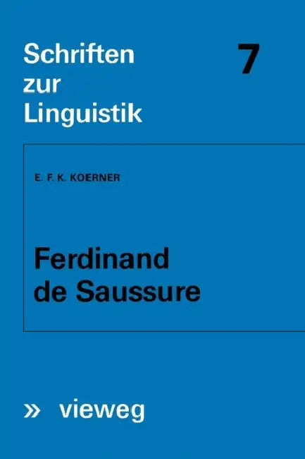 Ferdinand de Saussure: Origin and Development of His Linguistic Thought in Western Studies of Language by Ernst F. K. Koerner