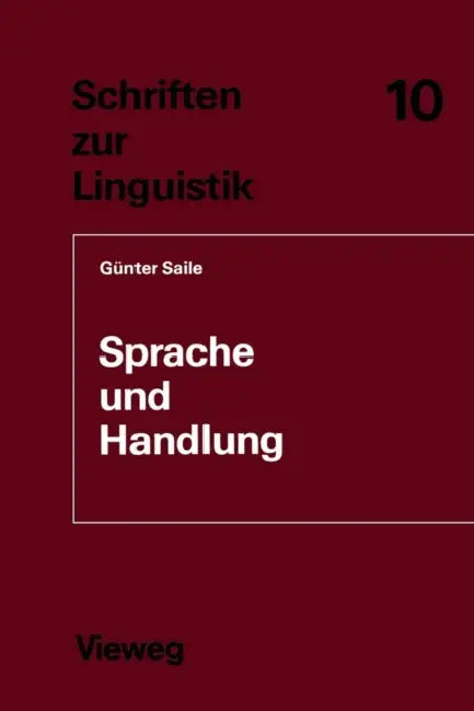 Sprache Und Handlung: Eine Sprachwissenschaftliche Untersuchung Von Handhabe-Verben, Orts- Und Richtungsadverbialen Am Beispiel Von Gebrauchsanweisung by Günter Saile