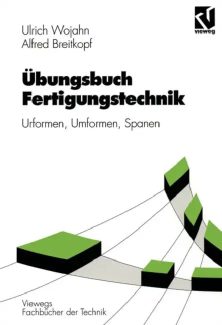 Übungsbuch Fertigungstechnik: Urformen, Umformen, Spanen by Ulrich Wojahn, Alfred Breitkopf
