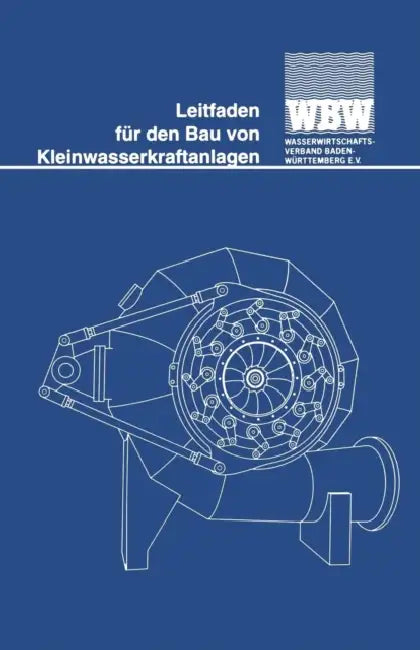 Leitfaden Für Den Bau Von Kleinwasserkraftanlagen by Wasserwirtschaftsverband Baden-Württembe