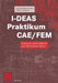 I-Deas Praktikum Cae/Fem: Berechnen Und Simulieren Mit I-Deas Master Series by Hans-Bernhard Woyand, Herbert Heiderich