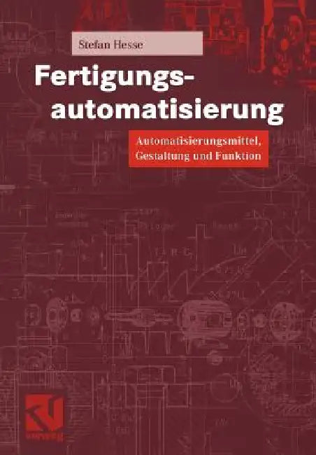 Fertigungsautomatisierung: Automatisierungsmittel, Gestaltung Und Funktion by Stefan Hesse