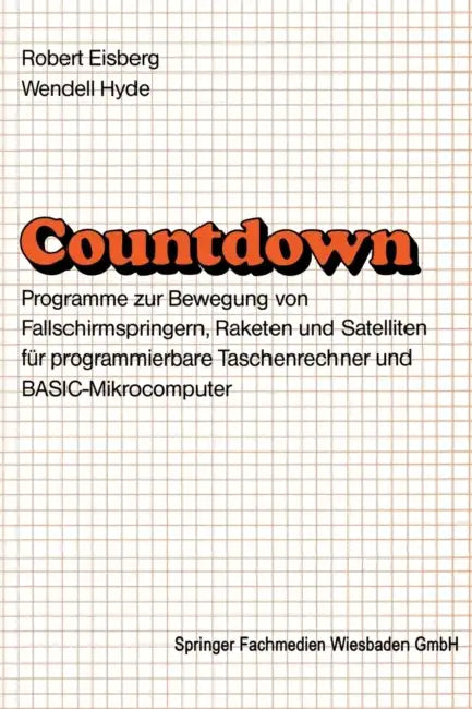 Countdown: Programme Zur Bewegung Von Fallschirmspringern, Raketen Und Satelliten Für Programmierbare Taschenrechner Und Basic-Mikrocomputer by Robert M. Eisberg