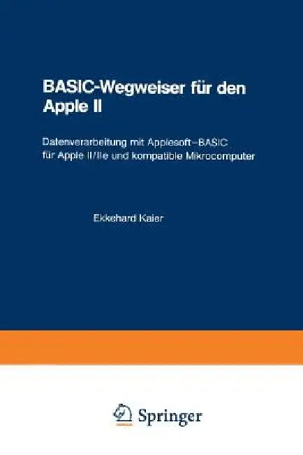 Basic-Wegweiser Für Den Apple II: Datenverarbeitung Mit Applesoft--Basic Für Apple II/IIe Und Kompatible Mikrocomputer by Ekkehard Kaier