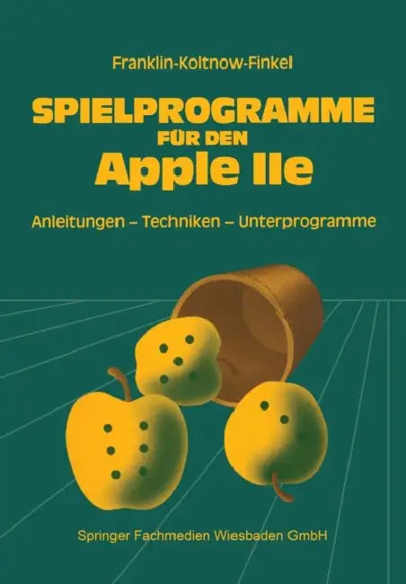 Spielprogramme Für Den Apple IIe: Spiele Sowie Anleitungen, Techniken Und Unterprogramme Für Die Eigenentwicklung Von Spielen by Howard Franklin