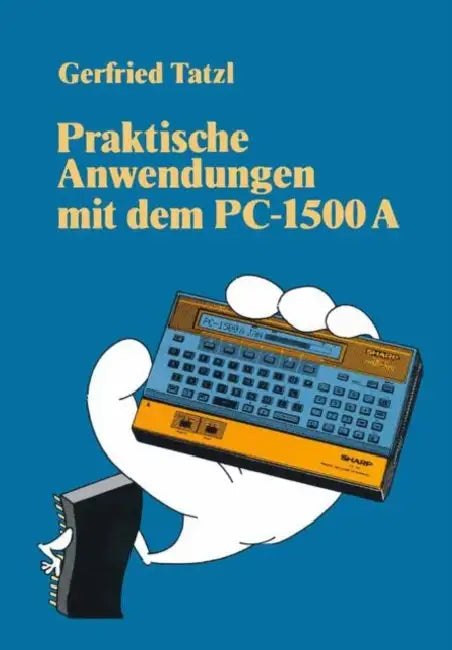Praktische Anwendungen Mit Dem PC 1500 a: 30 Basic-Programme by Gerfried Tatzl