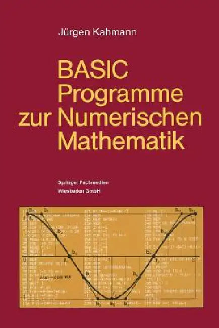 Basic-Programme Zur Numerischen Mathematik: 37 Programme Mit Ausführlicher Beschreibung by Jürgen Kahmann