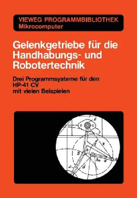 Gelenkgetriebe Für Die Handhabungs- Und Robotertechnik: Drei Programmsysteme Für Den Hp-41 CV Mit Vielen Beispielen by Kurt Hain