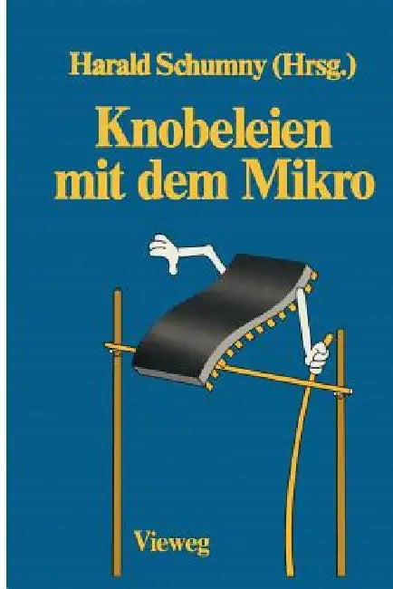 Knobeleien Mit Dem Mikro: 8 Aufgaben, Gelöst Mit 15 Verschiedenen Computern in 57 Versionen Sowie 13 Ungelöste Aufgaben by Harald Schumny