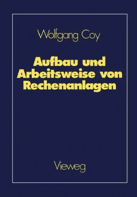 Aufbau Und Arbeitsweise Von Rechenanlagen: Eine Einführung in Rechnerarchitektur Und Rechnerorganisation Für Das Grundstudium Der Informatik by Wolfgang Coy