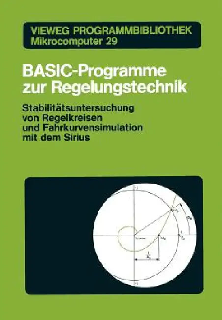 Basic-Programme Zur Regelungstechnik: Stabilitätsuntersuchung Von Regelkreisen Und Fahrkurvensimulation Mit Dem Sirius by Peter F. Orlowski, Rudolf Diehl